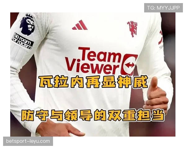 瓦拉内领衔防线稳固发挥，助球队稳步提升竞争力